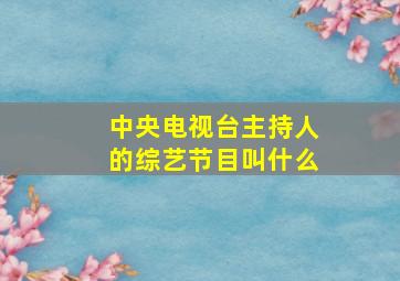 中央电视台主持人的综艺节目叫什么