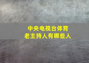 中央电视台体育老主持人有哪些人