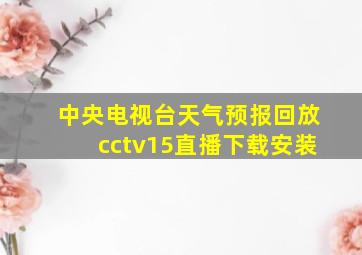 中央电视台天气预报回放cctv15直播下载安装