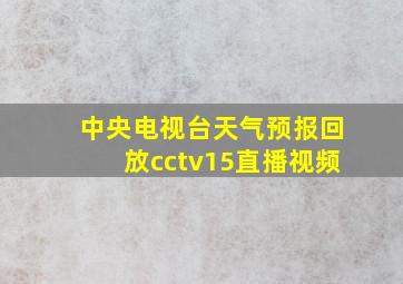 中央电视台天气预报回放cctv15直播视频