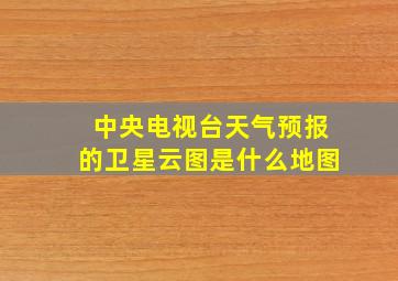 中央电视台天气预报的卫星云图是什么地图