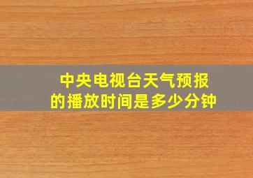 中央电视台天气预报的播放时间是多少分钟