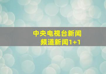 中央电视台新闻频道新闻1+1