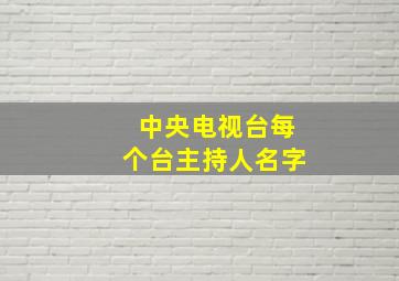 中央电视台每个台主持人名字