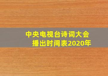 中央电视台诗词大会播出时间表2020年