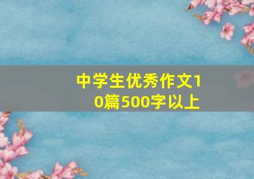 中学生优秀作文10篇500字以上