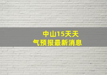 中山15天天气预报最新消息