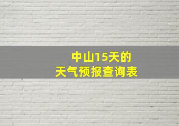 中山15天的天气预报查询表