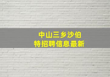 中山三乡沙伯特招聘信息最新