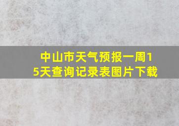 中山市天气预报一周15天查询记录表图片下载