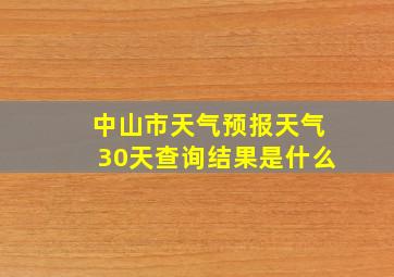 中山市天气预报天气30天查询结果是什么