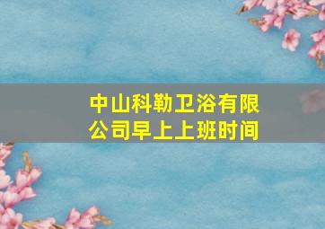 中山科勒卫浴有限公司早上上班时间