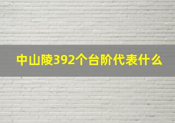 中山陵392个台阶代表什么