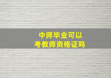 中师毕业可以考教师资格证吗