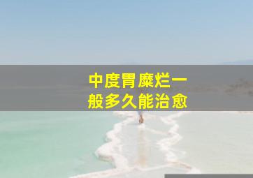 中度胃糜烂一般多久能治愈