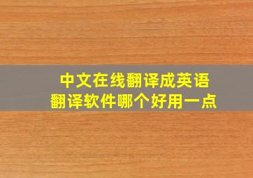 中文在线翻译成英语翻译软件哪个好用一点