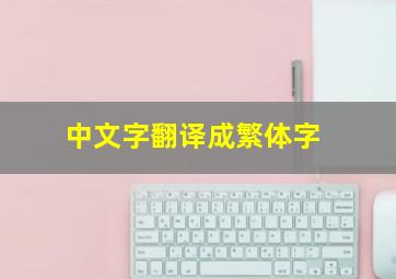 中文字翻译成繁体字