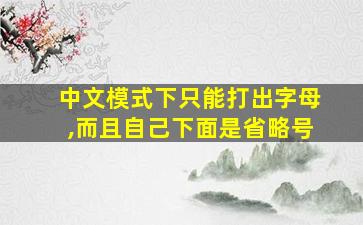 中文模式下只能打出字母,而且自己下面是省略号