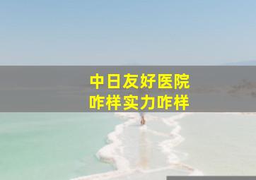 中日友好医院咋样实力咋样