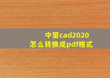 中望cad2020怎么转换成pdf格式