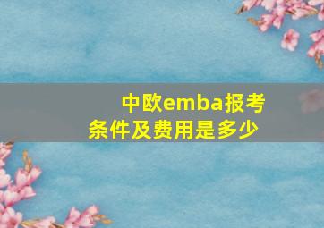 中欧emba报考条件及费用是多少