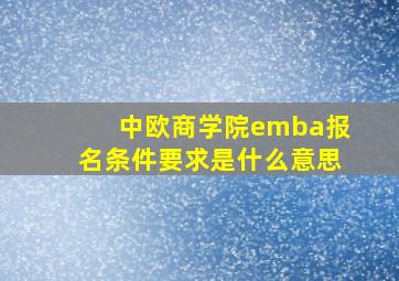 中欧商学院emba报名条件要求是什么意思