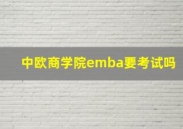 中欧商学院emba要考试吗