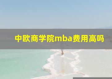 中欧商学院mba费用高吗