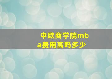 中欧商学院mba费用高吗多少