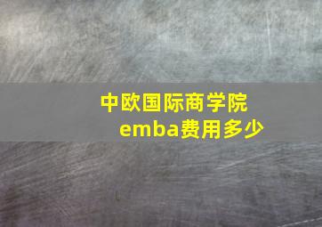 中欧国际商学院emba费用多少