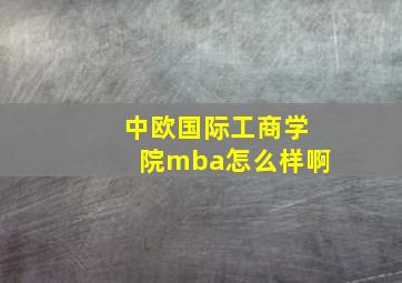 中欧国际工商学院mba怎么样啊