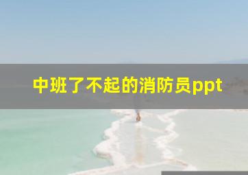 中班了不起的消防员ppt