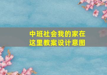 中班社会我的家在这里教案设计意图