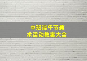 中班端午节美术活动教案大全