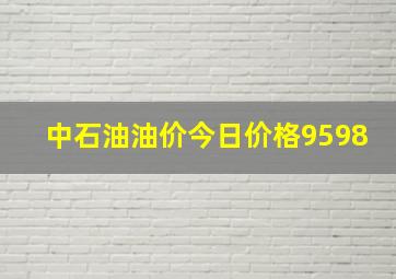 中石油油价今日价格9598