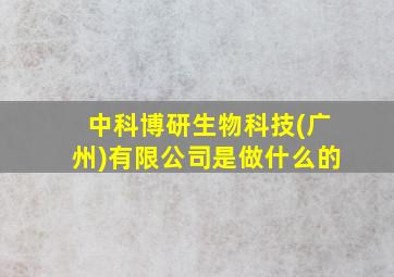 中科博研生物科技(广州)有限公司是做什么的