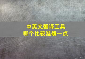 中英文翻译工具哪个比较准确一点