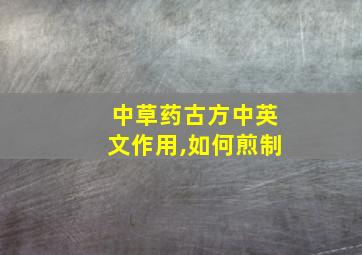 中草药古方中英文作用,如何煎制