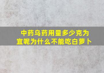 中药乌药用量多少克为宜呢为什么不能吃白萝卜