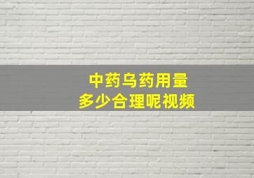 中药乌药用量多少合理呢视频