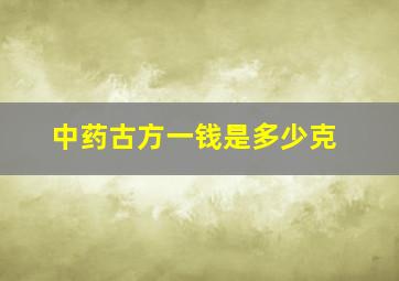 中药古方一钱是多少克