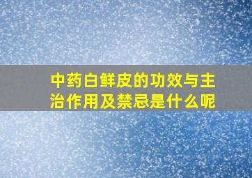 中药白鲜皮的功效与主治作用及禁忌是什么呢