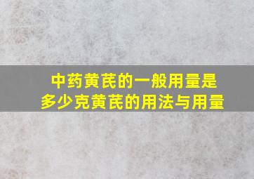 中药黄芪的一般用量是多少克黄芪的用法与用量