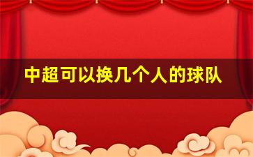 中超可以换几个人的球队