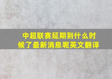 中超联赛延期到什么时候了最新消息呢英文翻译