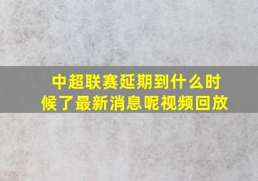 中超联赛延期到什么时候了最新消息呢视频回放