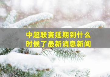 中超联赛延期到什么时候了最新消息新闻