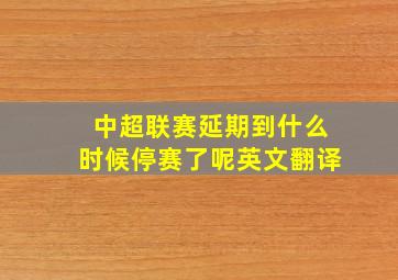 中超联赛延期到什么时候停赛了呢英文翻译