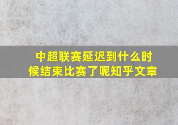 中超联赛延迟到什么时候结束比赛了呢知乎文章