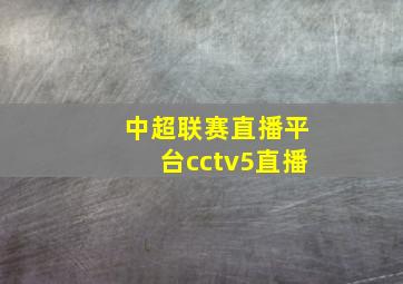 中超联赛直播平台cctv5直播